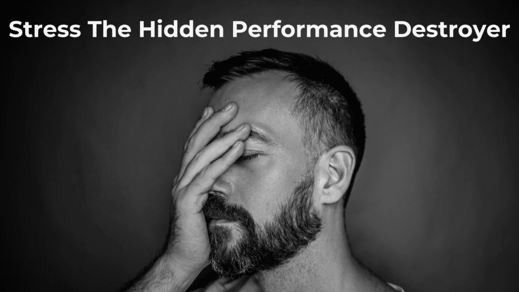 Stress: The Hidden Performance Destroyer